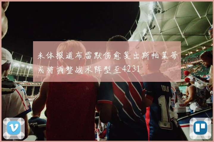 米体报道布雷默伤愈复出斯帕莱蒂或将调整战术阵型至4231