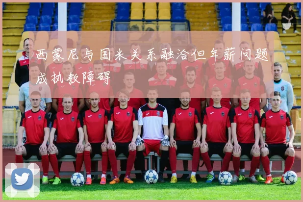 西蒙尼与国米关系融洽但年薪问题成执教障碍