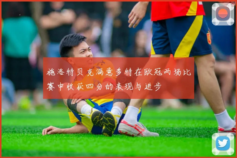 施洛特贝克满意多特在欧冠两场比赛中收获四分的表现与进步